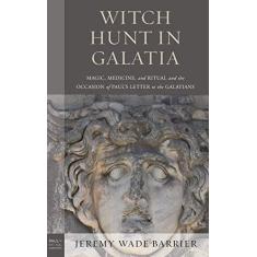 Imagem de Witch Hunt in Galatia: Magic, Medicine, and Ritual and the Occasion of Paul's Letter to the Galatians