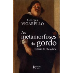 Imagem de As Metamorfoses do Gordo - História da Obesidade - Vigarello, Georges - 9788532643582