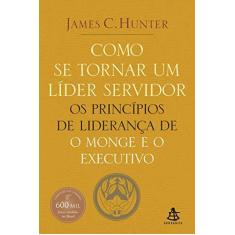 Imagem de Como Se Tornar um Líder Servidor - Os Princípios de Liderança de o Monge e o Executivo - Hunter, James C. - 9788575422106