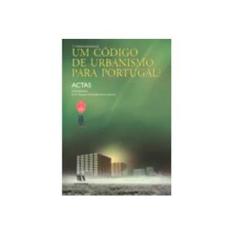 Imagem de Um Codigo De Urbanismo Para Portugal? Ciclo De Coloquios: O Direito Do Urbanismo Do Seculo XXI - Capa Comum - 9789724019154