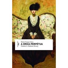 Imagem de A Orgia Perpétua - Flaubert e Madame Bovary - Mario Vargas Llosa - 9788579624315