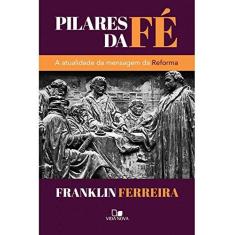 Imagem de Pilares da Fé. A Atualidade da Mensagem da Reforma - Franklin Ferreira - 9788527507363