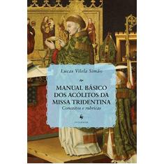 Imagem de Manual Básico dos Acólitos da Missa Tridentina. Conceitos e Rubricas - Lucas Vilela Simão - 9788584910694