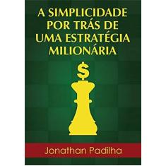 Imagem de A Simplicidade por Trás de Uma Estratégia Milionária - Jonathan Padilha - 9781724116024