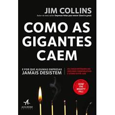 Imagem de Como as Gigantes Caem: e por que Algumas Empresas Jamais Desistem - Jim Collins - 9788550806884