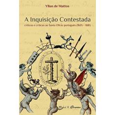 Imagem de A Inquisição Contestada - Críticos e Críticas ao Santo Ofíc Português (1605-1681) - Yllan De Mattos - 9788574786773