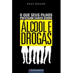 Imagem de O Que Seus Filhos Precisam Saber Sobre Álcoool e Drogas - Dillon, Paul - 9788539504824