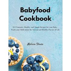 Imagem de Babyfood Cookbook: 211 Fantastic, Healthy, and Simple Recipes for your Baby. Teach your Child about the Natural and Healthy Flavors of Life