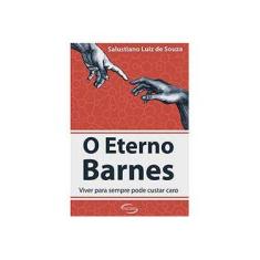 Imagem de O Eterno Barnes: Viver Para Sempre Pode Custar Caro - Salustiano Luiz De Souza - 9788576798750