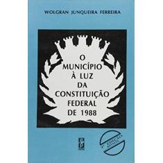 Imagem de Municipio A Luz Da Constituicao Federal De 1988, O - Wolgran Junqueira Ferreira - 9788572830133