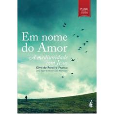 Imagem de Em Nome Do Amor. A Mediunidade Com Jesus - Capa Comum - 9788573287912