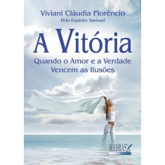 Imagem de A Vitória - Quando o Amor e a Verdade Vencem As Ilusões - Florêncio, Viviani Cláudia - 9788537008089