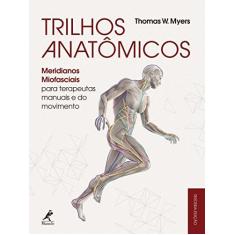 Imagem de Trilhos Anatômicos. Meridianos Miofasciais Para Terapeutas Manuais e do Movimento - Thomas W. Myers - 9788520440858