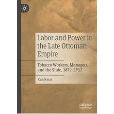 Imagem de Labor and Power in the Late Ottoman Empire: Tobacco Workers, Managers, and the State, 1872-1912
