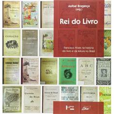 Imagem de Rei do Livro. Francisco Alves na História do Livro e da Leitura no Brasil - Aníbal Bragança - 9788531414886