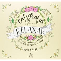 Imagem de Caligrafia Para Relaxar: Cultivando A Calma e a Alegria Com A Arte Da Escrita À Mão - Amy Latta - 9788543105581