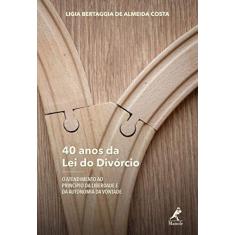 Imagem de 40 Anos da lei do Divórcio: o Atendimento ao Princípio da Liberdade e da Autonomia da Vontade - Ligia Bertaggia De Almeida Costa - 9788520457207