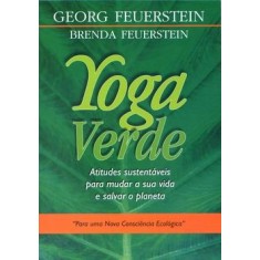 Imagem de Yoga Verde - Atitudes Sustentáveis para Mudar a Sua Vida e Salvar o Planeta - Feuerstein, Georg - 9788531516320