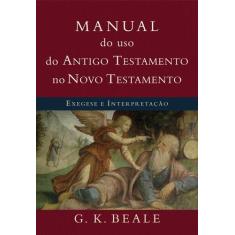 Imagem de Manual Do Uso Do Antigo Testamento No Novo Testamento. Exegese E Interpretação - Capa Comum - 9788527505598