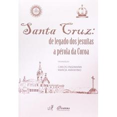 Imagem de Santa Cruz. De Legado Dos Jesuítas A Pérola Da Coroa - Capa Comum - 9788575112793