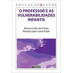 Imagem de O Professor E As Vulnerabilidades Infantis - Marcos Cezar De Freitas;renata Lopes Costa Prado; - 9788524924538