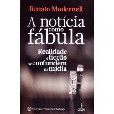 Imagem de a notícia como fábula - realidade e ficção se confundem na mídia - Modernell, Renato - 9788532305176