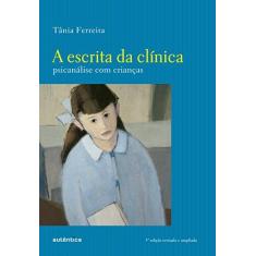 Imagem de A Escrita da Clínica - Psicanálise Com Crianças - Ferreira, Tânia - 9788551301166