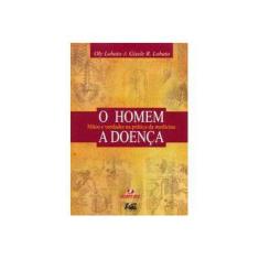 Imagem de Homem, A Doença, O - Mitos E Verdades Na Prática Da Medicina - Lobato - 9788574975498