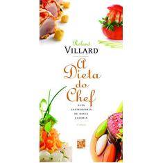 Imagem de A Dieta do Chef - Alta Gastronomia de Baixa Caloria - Villard, Roland - 9788577560363