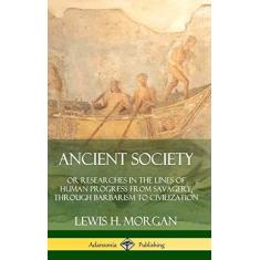 Imagem de Ancient Society: Or Researches in the Lines of Human Progress from Savagery, Through Barbarism to Civilization (Hardcover)