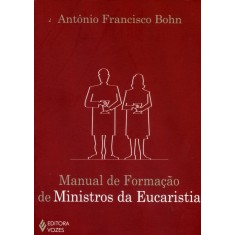 Imagem de Manual de Formação de Ministros da Eucaristia - Bohn, Antônio Francisco - 9788532643681