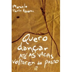 Imagem de Quero Dançar Até As Vacas Voltarem do Pasto - Marcelo Ferlin Assami - 9788562942655