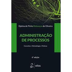 Imagem de Administração de Processos: Conceitos, Metodologias, Práticas - Djalma De Pinho De Oliveira Rebouças - 9788597019896