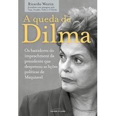 Imagem de A Queda de Dilma - Os Bastidores do Impeachment da Presidente Que Desprezou As Lições Políticas... - Westin, Ricardo - 9788550301471