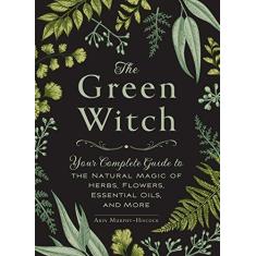 Imagem de The Green Witch: Your Complete Guide to the Natural Magic of Herbs, Flowers, Essential Oils, and More - Arin Murphy-hiscock - 9781507204719