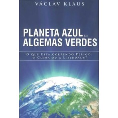 Imagem de Planeta Azul Em Algemas Verdes - o Que Esta Correndo Perigo: o Clima Ou a Liberdade - Klaus, Václav - 9788588329577