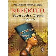 Imagem de Nefertiti - Sacerdotisa, Deusa e Faraó - Souza, Anna Cristina Ferreira De - 9788537007655