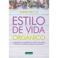 Imagem de Estilo de Vida Orgânico. Integrando os Saberes do Corpo e da Mente Através da Nutrição Baseada em Evidência - Annie Bello - 9788563960115