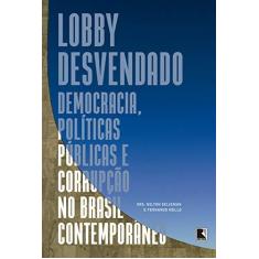 Imagem de Lobby Desvendado - :Democracia, Políticas Públicas E Corrupção No Brasil Contemporâneo - Seligman, Milton - 9788501112651