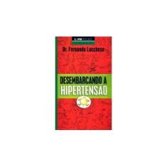 Imagem de Desembarcando a Hipertensão - Lucchese, Fernando A. - 9788525414045