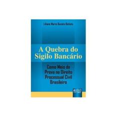 Imagem de Quebra do Sigilo Bancário Como Meio de Prova no Direito Processual Civil Brasileiro - Batista, Liliane Maria Busato - 9788536208343