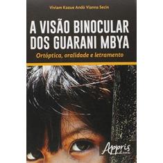 Imagem de A Visão Binocular dos Guarani Mbya. Ortóptica, Oralidade e Letramento - Viviam Kazue Andó Vianna Secin - 9788581929583