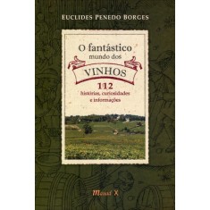 Imagem de O Fantástico Mundo Dos Vinhos - 112 Histórias, Curiosidades e Informações - Borges, Euclides Penedo - 9788574784267