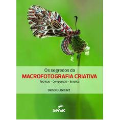 Imagem de Os Segredos da Macrofotografia Criativa. Técnica, Composição, Estética - Denis Dubesset - 9788539623945