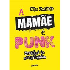 Imagem de A Mamãe É Punk. Crônicas da Adolescência - Ana Cardoso - 9788581744186