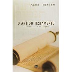Imagem de Antigo Testamento, O - Entenda A Sua Mensagam - Alec Motyer - 9788580380033
