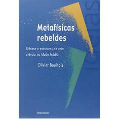 Imagem de Metafísicas Rebeldes: Gênese e Estruturas de uma Ciência na Idade Média - Olivier Boulnois - 9788574317281