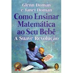 Imagem de Como Ensinar Matemática ao seu Bebê: a Suave Revolução - Glenn Doman - 9788537011638