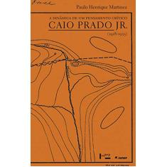 Imagem de A Dinâmica de um Pensamento Crítico - Caio Prado Jr. - Martinez, Paulo Henrique - 9788531411090