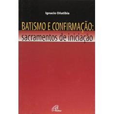 Imagem de Batismo e Confirmação - Sacramentos de Iniciação - Ignacio Oñatibia - 9788535619133